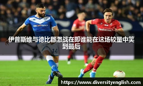 伊普斯维与德比郡激战在即谁能在这场较量中笑到最后